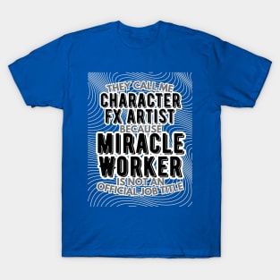 They call me Character FX Artist because Miracle Worker is not an official job title | VFX | 3D Animator | CGI | Animation | Artist T-Shirt